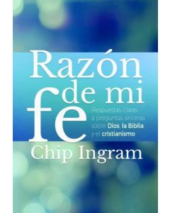 Razón De Mi Fé Respuestras Claras a Preguntas Sinceras Sobre Dios, La Biblia y El Cristianismo por Chip Ingram