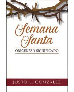 Semana Santa - Orígenes y Significado por Justo L. Gonzalez