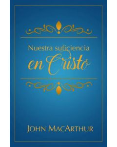 Nuestra Suficiencia En Cristo por John MacArthur