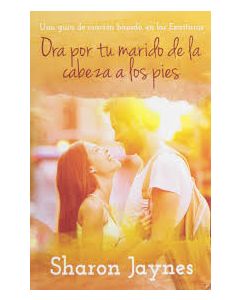 Ora Por Tu Marido De La Cabeza A Los Pies - Sharon Jaynes