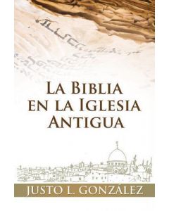 La Biblia en la iglesia antigua por Justo L. Gonzalez