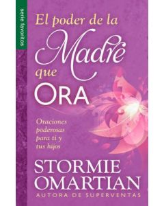 El poder de la Madre que ora; oraciones poderosas para ti y tus hijos por Stormie Omartian