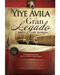 Un Gran Legado Para Este Tiempo, Fundamentos de la Vida Cristiana Tomo 1 por Yiye Avila
