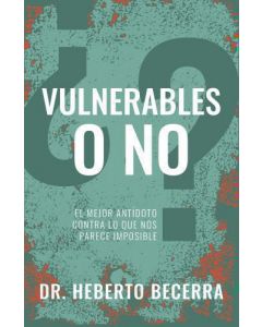 Vulnerables o no?; el mejor antidoto contra lo que nos parece imposible por Dr. Heberto Becerra