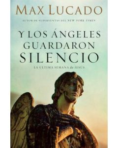 Y los Angeles guardaron silencio, la ultima semana de Jesus por Max Lucado