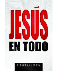 Jesús En Todo; la centralidad y la supremacia divinas por Alfonso Guevara