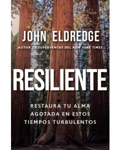 Resiliente; Restaura Tu Alma Agotada En Estos Tiempos Turbulentos por John Eldredge