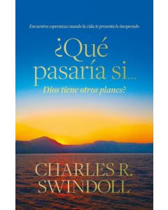 Que Pasaria Si ... Dios Tiene Otros Planes? por charles R. Swindoll