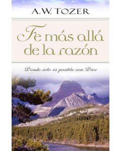 Fe Mas Alla De La Razon        A.W. Tozer