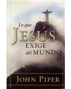 Lo Que Jesus Exige Mundo        John Piper