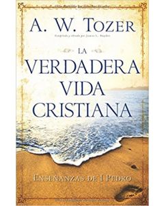 La Verdadera Vida Cristiana - A.W. Tozer