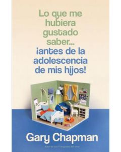Lo que me hubiera gustado saber... antes de la adolescencia de mis hijos! por Gary Chapman
