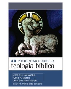40 preguntas sobre la teología bíblica por Jason S. DeRouchie, Oren R. Martin y Andrew David Naseli