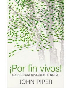 Por fin vivos! lo que significa nacer de nuevo por John Piper