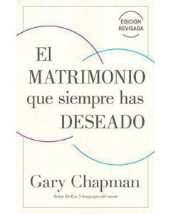 El matrimonio que siempre has deseado por Gary Chapman
