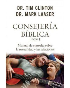 Consejería bíblica 5: Manual de consulta sobre sexualidad y relaciones por Tim Clinton y Mark Laase