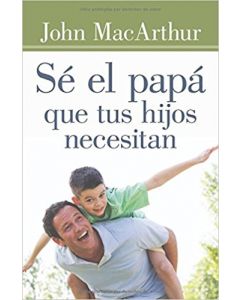 Se El Papa Que Tus Hijos Necesitan - John Macarthur