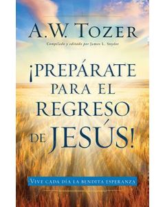 Preparate Para El Regreso De Jesus - A.W. Tozer