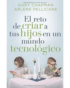 El Reto De Criar Hijos En Mundo Tecnología- Gary Chapman & Arelene Phellicane