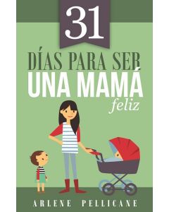 31 Dias Para Ser Una Mama Feliz por Arlene Pellicane