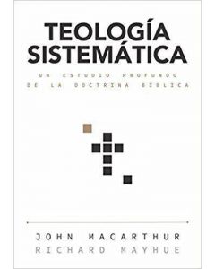 Teologia Sistematica, Un Estudio Profundo De La Doctrina Biblica - John MaCarthur, Richard Mayhue