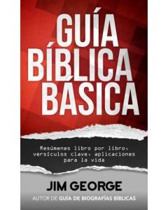 Guía Bíblica Básica Resúmenes Por Libro, Versículos Clave, Aplicaciones Para La Vida por Jim George