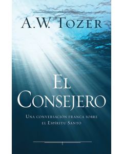 El Consejero: Una Conversación Franca Sobrer El Espíritu Santo por A.W. Tozer