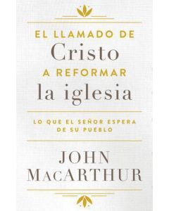 El Llamado de Cristo a Reformar la Iglesia por John MacArthur