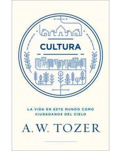 Cultura; La vida en este mundo como ciudadanos del cielo por A. W. Tozer