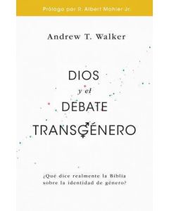 Dios y El Debate Transgénero Qué Dice Realmente La Biblia Sobre La Identidad Del Género? por Andrew T. Walker