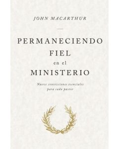 Permaneciendo Fiel en el Ministerio por John Macarthur