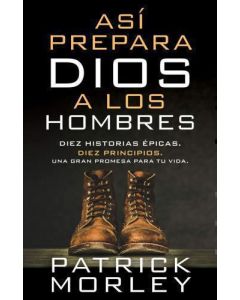 Así prepara Dios a los hombres: Diez historias épicas, diez principios, una gran promesa para tu vida por Patrick Morley