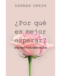 Por qué es mejor esperar?: Lo que nadie te dice acerca del sexo por Dannah Gresh