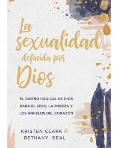 La Sexualidad Definida Por Dios por Kristen Clark y Bethany Beal