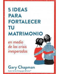5 Ideas Para Fortalecer Tu Matrimonio... En Medio De Las Crisis Inesperadas por Gary Chapman