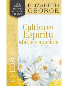 Cultiva un espiritu afable y apacible; 1 Pedro por Elizabeth George