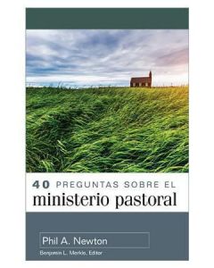 40 preguntas sobre el ministerio pastoral por Phil A. Newton