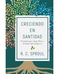 Creciendo en Santidad; El papel que juega Dios y el papel que juegas tu por R. C Sproul
