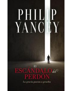 El escandalo del perdon; la gracia puesta a prueba por Phillip Yancey