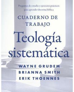 Cuaderno de Trabajo; Teologia Sistematica por Wayne Grudem, Brianna Smith. Erik Thoennes