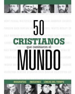 50 Cristianos que cambiaron el mundo; biografias, imagenes y lineas del tiempo