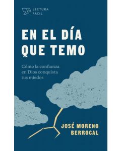 En el día que temo: Cómo la confianza en Dios conquista tus miedos por Jose Moreno Berrocal