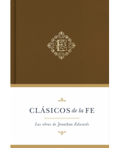 Clásicos De La Fe: Las Obras De Jonathan Edwards