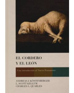 El Cordero y el León: Una introducción al Nuevo Testamento por Andreas J. Kostenberger, L Scott kellum, Charles L. Quales