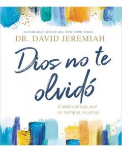 Dios no te olvidó; El esta contigo, aun en tiempos inciertos por Dr. David Jeremiah