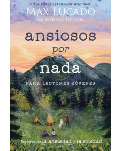 Ansiosos por nada para lectores jovenes; superando la ansiedad y la soledad por Max Lucado