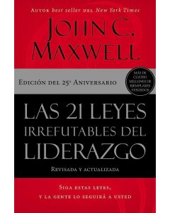 Las 21 leyes irrefutables del liderazgo: Siga estas leyes, y la gente lo seguirá a usted por John C. Maxwell