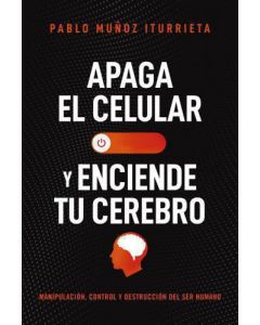 Apaga El Celular y Enciende Tu Cerebro por Pablo Muñoz Iturrieta