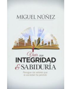 Vivir Con Integridad Y Sabiduria   Miguel Nunez