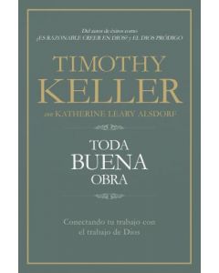Toda Buena Obra Conectando Tu Trabajo Con El Trabajo de Dios por Timothy Keller